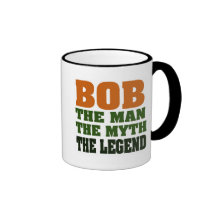 Bob - the Man, the Myth, the Legend Coffee Mug