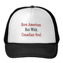 Born American But With Canadian Soul Mesh Hats