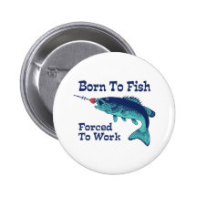 Born To Fish Forced To Work Buttons