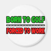 Born To Golf...Forced To Work Fridge Magnet