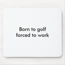 Born to golfforced to work mousepad