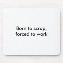 Born to scrap, forced to work mousepad
