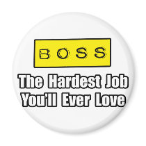 Boss...Hardest Job You'll Ever Love magnets