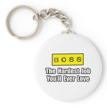 Boss...Hardest Job You'll Ever Love keychains