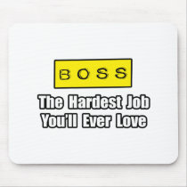 Boss...Hardest Job You'll Ever Love mousepads