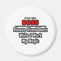 Boss ... Stand Back ... Work My Magic Fridge Magnets