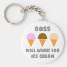 Boss ... Will Work For Ice Cream Keychains
