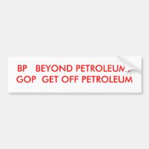 BP   BEYOND PETROLEUM?GOP  GET OFF PETROLEUM BUMPER STICKERS