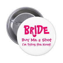 BRIDE, Buy Me a Shot, I'm Tying the Knot! Pinback Button