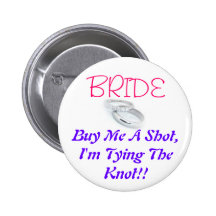BRIDE, Buy Me A Shot, I'm Tying The Knot!! Pinback Button