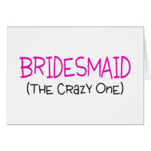 Bridesmaid The Crazy One Card