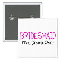 Bridesmaid The Drunk One Pinback Buttons