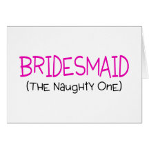 Bridesmaid The Naughty One Cards