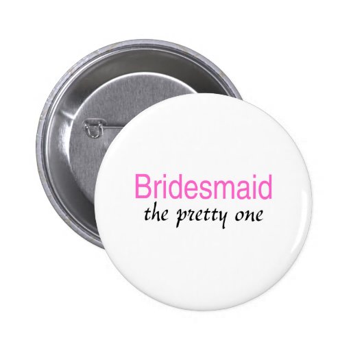 Bridesmaid (The Pretty One) Buttons