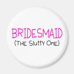 Bridesmaid The Slutty One Refrigerator Magnet