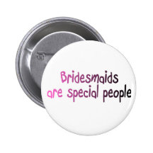 Bridesmaids Are Special People Button