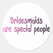 Bridesmaids Are Special People Round Sticker