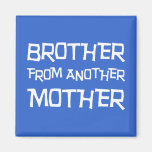 Brother From Another Mother Refrigerator Magnets