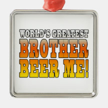 Brothers Birthdays Worlds Greatest Brother Beer Me Christmas Ornament