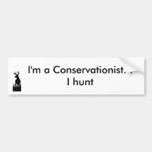 buck, I'm a Conservationist...I hunt Bumper Stickers