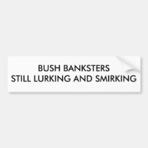 BUSH BANKSTERSSTILL LURKING AND SMIRKING BUMPER STICKERS