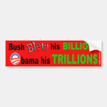 Bush blew billions. Obama trillions Bumper Stickers