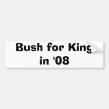 Bush for King in '08 Bumper Stickers