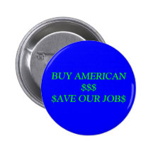 BUY AMERICAN $$$$AVE OUR JOB$ PINBACK BUTTONS
