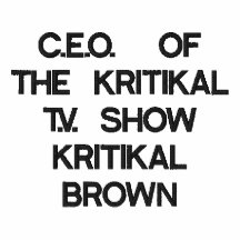 C.E.O.  OF THE KRITIKAL T.V. SHOW