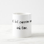 Caffeine enough and time... coffee mug