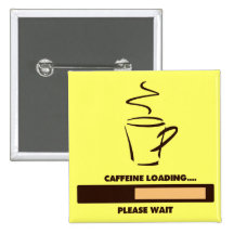 CAFFEINE LOADING - PLEASE WAIT PINBACK BUTTON