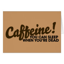 Caffeine You can sleep when you're dead Card