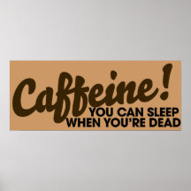 Caffeine You can sleep when you're dead Print