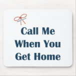 Call Me When You Get Home Reminders Mousepad