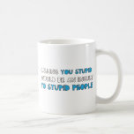 Calling You Stupid Coffee Mugs