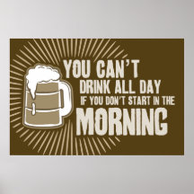 cant drink all day if you dont start in the mornin posters