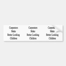 Carpenters Make Better Looking Children Bumper Stickers
