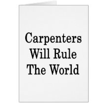 Carpenters Will Rule The World Greeting Cards