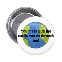 Cartoon_Earth, You mess with the earth, you go ... Pinback Button
