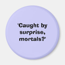 'Caught by surprise, mortals?' Refrigerator Magnets