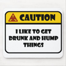 CAUTION - I LIKE TO GET DRUNK AND HUMP THINGS MOUSEMATS