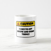 CAUTION - I LIKE TO GET DRUNK AND HUMP THINGS MUGS