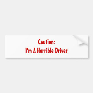 Caution I m A Horrible Driver Bumper Sticker