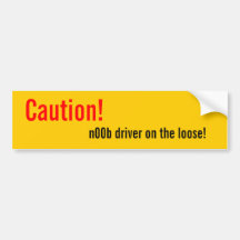 Caution!, n00b driver on the loose! bumper stickers