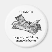 change-is-good-but-folding-money-is-better fridge magnets