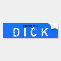 CHENEY IS A DICK BUMPER STICKER