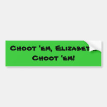 Choot 'em, Elizabeth! Bumper Stickers