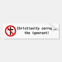 Christianity corrupts the ignorant! bumper sticker