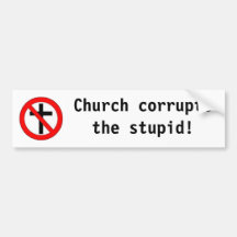 Church corruptsthe stupid! bumper sticker