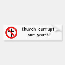 Church currupts our youth! bumper sticker